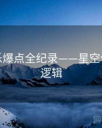 全景娱乐爆点全纪录——星空传媒热度逻辑