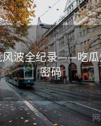 热辣电竞风波全纪录——吃瓜爆料流量密码