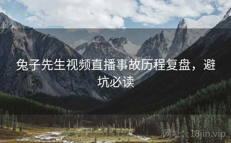 兔子先生视频直播事故历程复盘，避坑必读