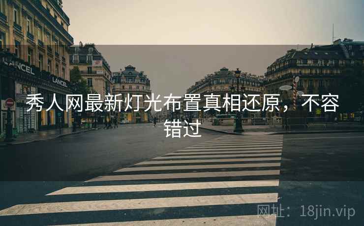 秀人网最新灯光布置真相还原，不容错过