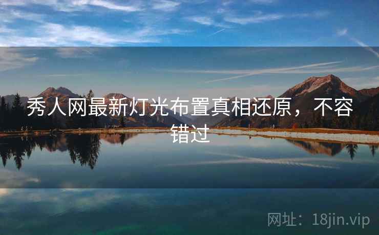 秀人网最新灯光布置真相还原，不容错过